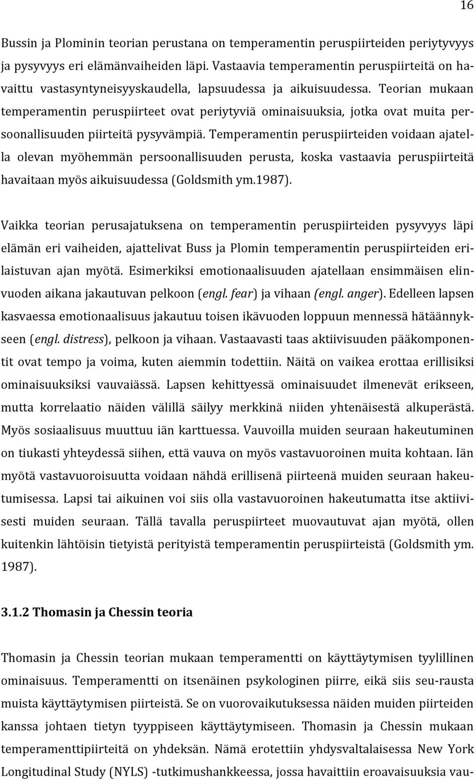 Teorian mukaan temperamentin peruspiirteet ovat periytyviä ominaisuuksia, jotka ovat muita persoonallisuuden piirteitä pysyvämpiä.