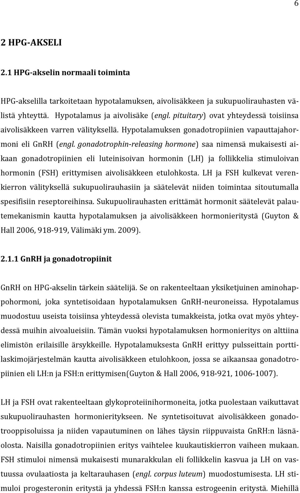 gonadotrophin-releasing hormone) saa nimensä mukaisesti aikaan gonadotropiinien eli luteinisoivan hormonin (LH) ja follikkelia stimuloivan hormonin (FSH) erittymisen aivolisäkkeen etulohkosta.