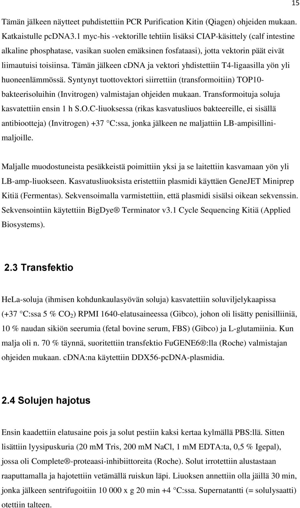 Tämän jälkeen cdna ja vektori yhdistettiin T4-ligaasilla yön yli huoneenlämmössä. Syntynyt tuottovektori siirrettiin (transformoitiin) TOP10- bakteerisoluihin (Invitrogen) valmistajan ohjeiden mukaan.