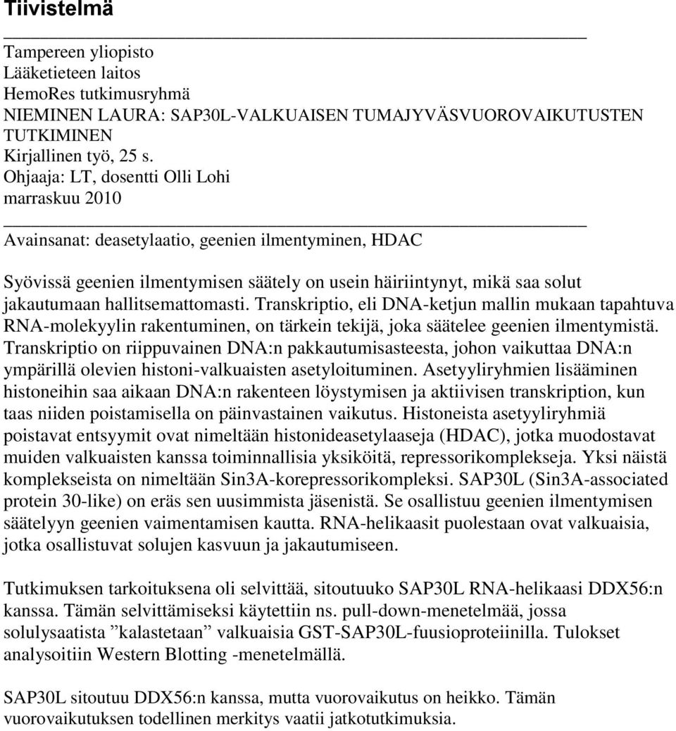 hallitsemattomasti. Transkriptio, eli DNA-ketjun mallin mukaan tapahtuva RNA-molekyylin rakentuminen, on tärkein tekijä, joka säätelee geenien ilmentymistä.