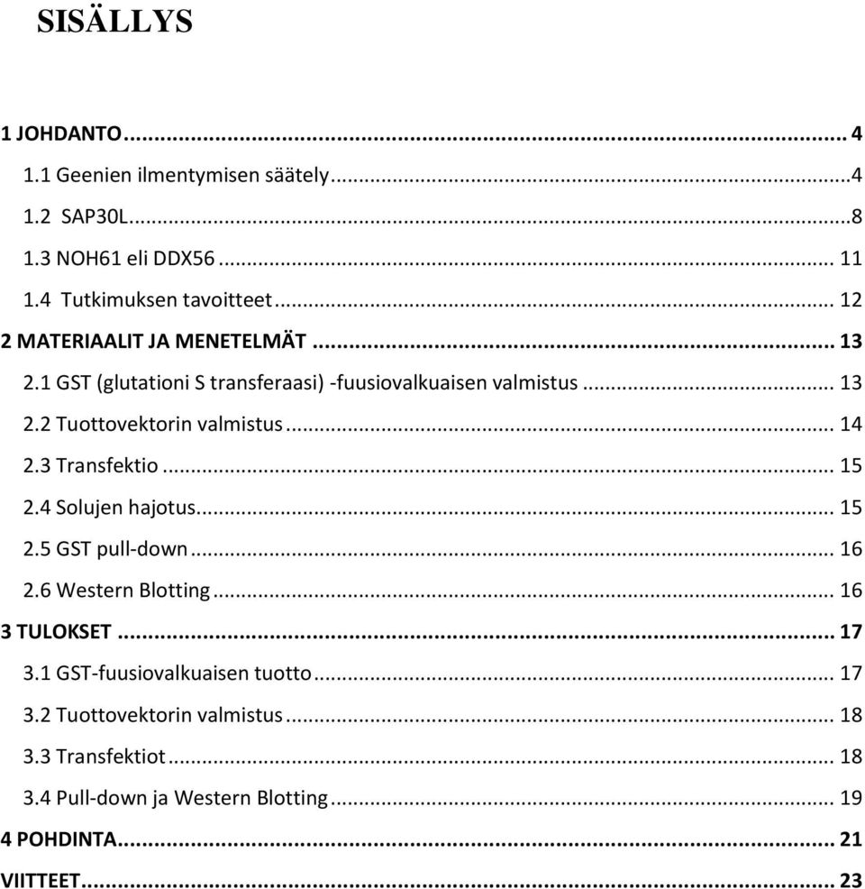 .. 14 2.3 Transfektio... 15 2.4 Solujen hajotus... 15 2.5 GST pull-down... 16 2.6 Western Blotting... 16 3 TULOKSET... 17 3.