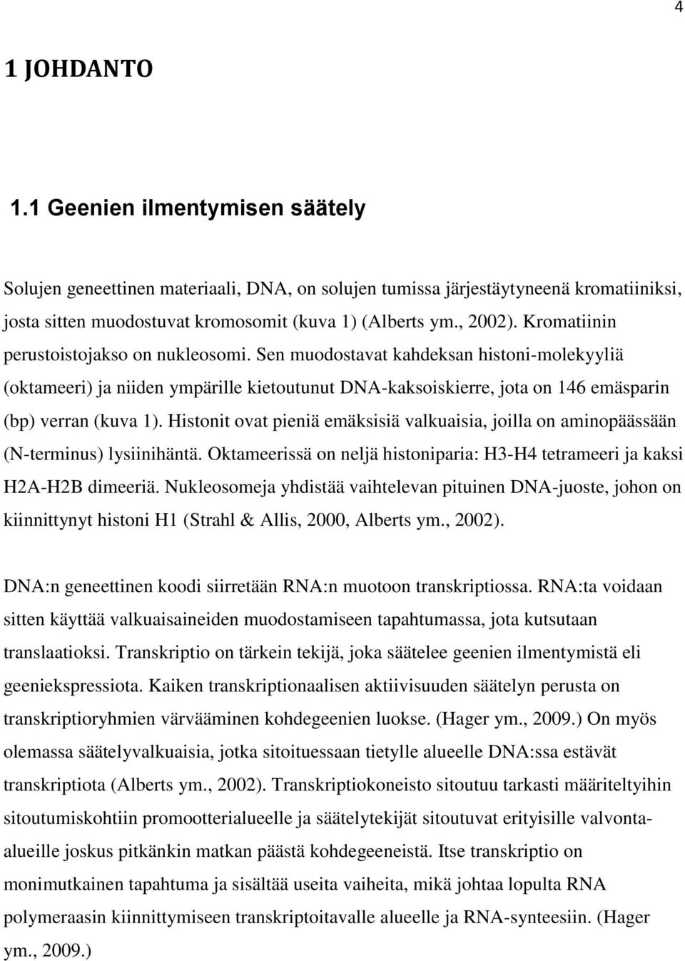 Histonit ovat pieniä emäksisiä valkuaisia, joilla on aminopäässään (N-terminus) lysiinihäntä. Oktameerissä on neljä histoniparia: H3-H4 tetrameeri ja kaksi H2A-H2B dimeeriä.