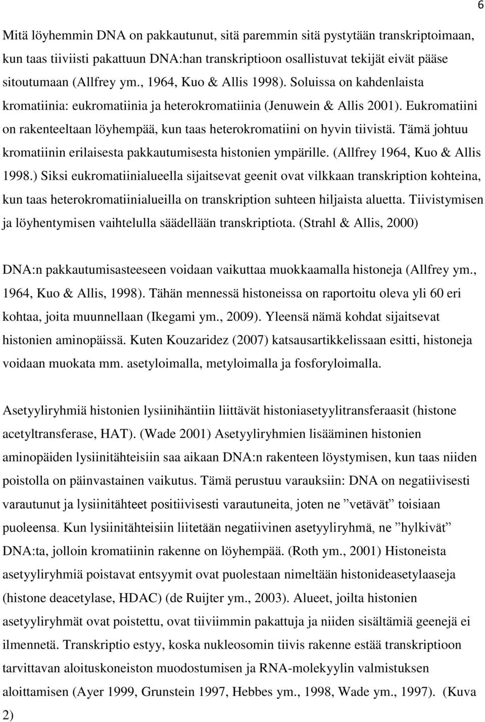 Eukromatiini on rakenteeltaan löyhempää, kun taas heterokromatiini on hyvin tiivistä. Tämä johtuu kromatiinin erilaisesta pakkautumisesta histonien ympärille. (Allfrey 1964, Kuo & Allis 1998.