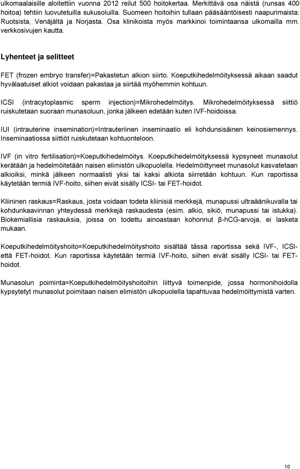Lyhenteet ja selitteet FET (frozen embryo transfer)=pakastetun alkion siirto. Koeputkihedelmöityksessä aikaan saadut hyvälaatuiset alkiot voidaan pakastaa ja siirtää myöhemmin kohtuun.