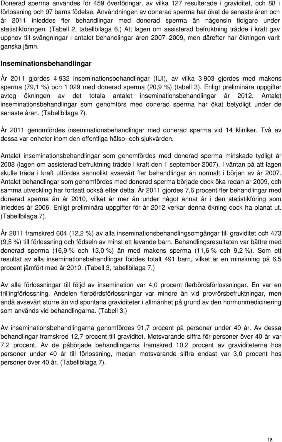 ) Att lagen om assisterad befruktning trädde i kraft gav upphov till svängningar i antalet behandlingar åren 2007 2009, men därefter har ökningen varit ganska jämn.