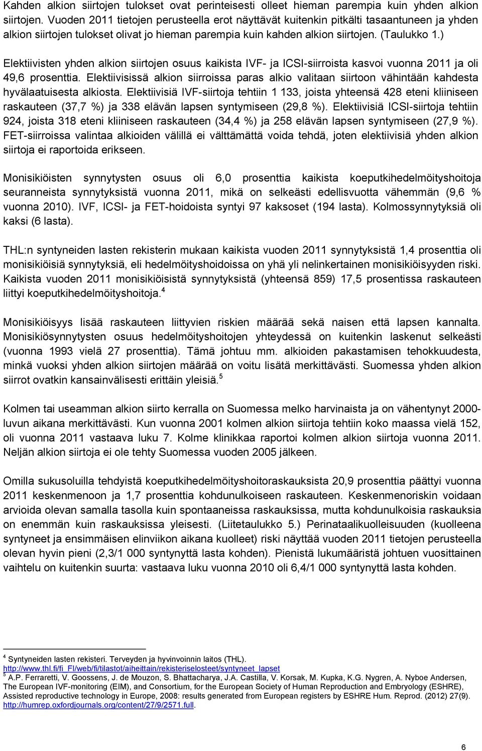 ) Elektiivisten yhden alkion siirtojen osuus kaikista IVF- ja ICSI-siirroista kasvoi vuonna 2011 ja oli 49,6 prosenttia.