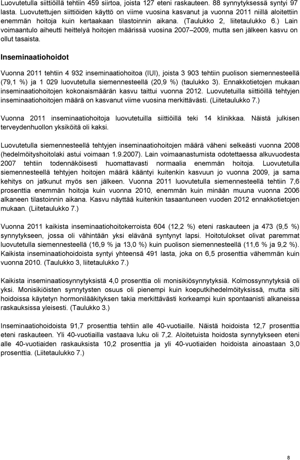 ) Lain voimaantulo aiheutti heittelyä hoitojen määrissä vuosina 2007 2009, mutta sen jälkeen kasvu on ollut tasaista.