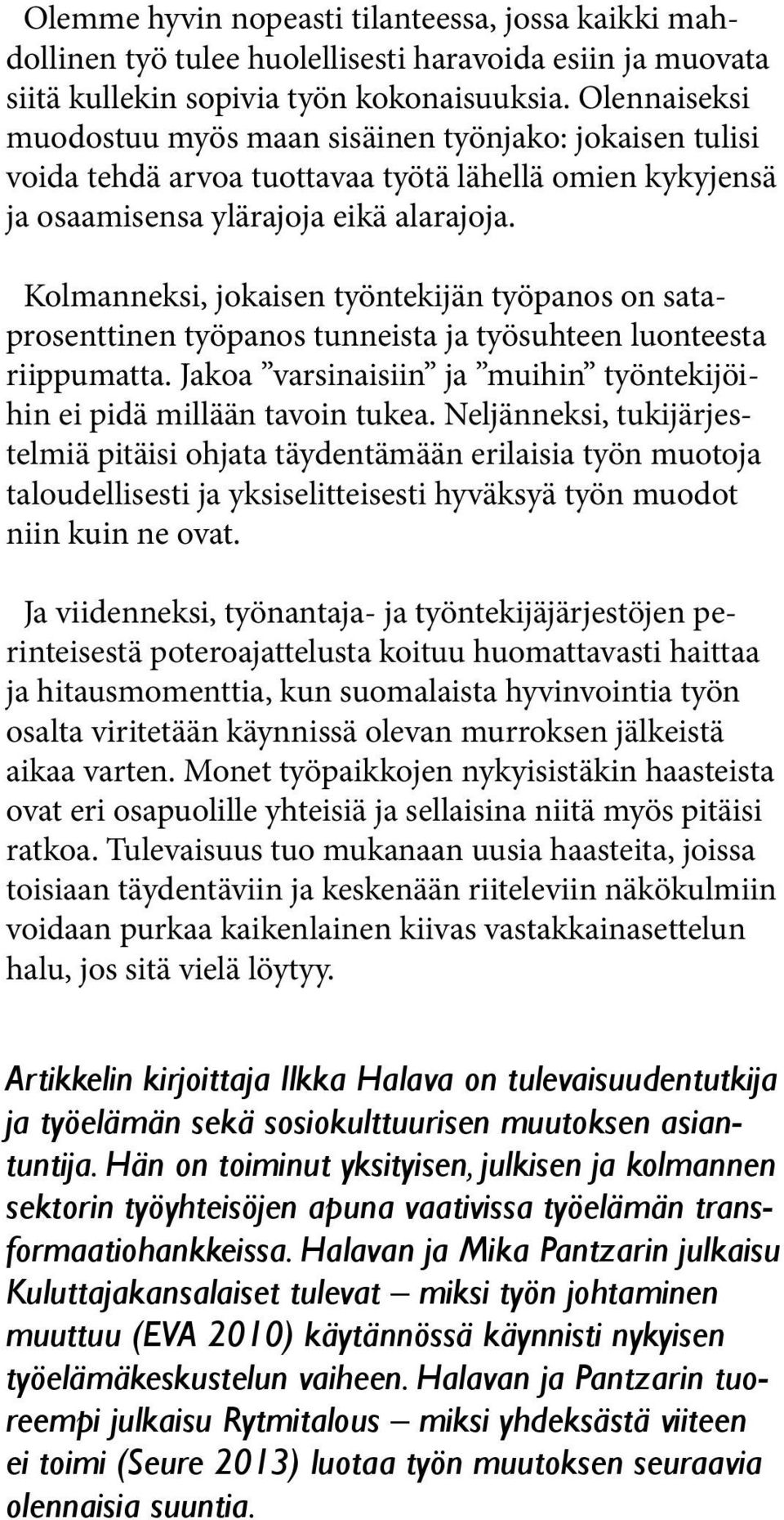 Kolmanneksi, jokaisen työntekijän työpanos on sataprosenttinen työpanos tunneista ja työsuhteen luonteesta riippumatta. Jakoa varsinaisiin ja muihin työntekijöihin ei pidä millään tavoin tukea.