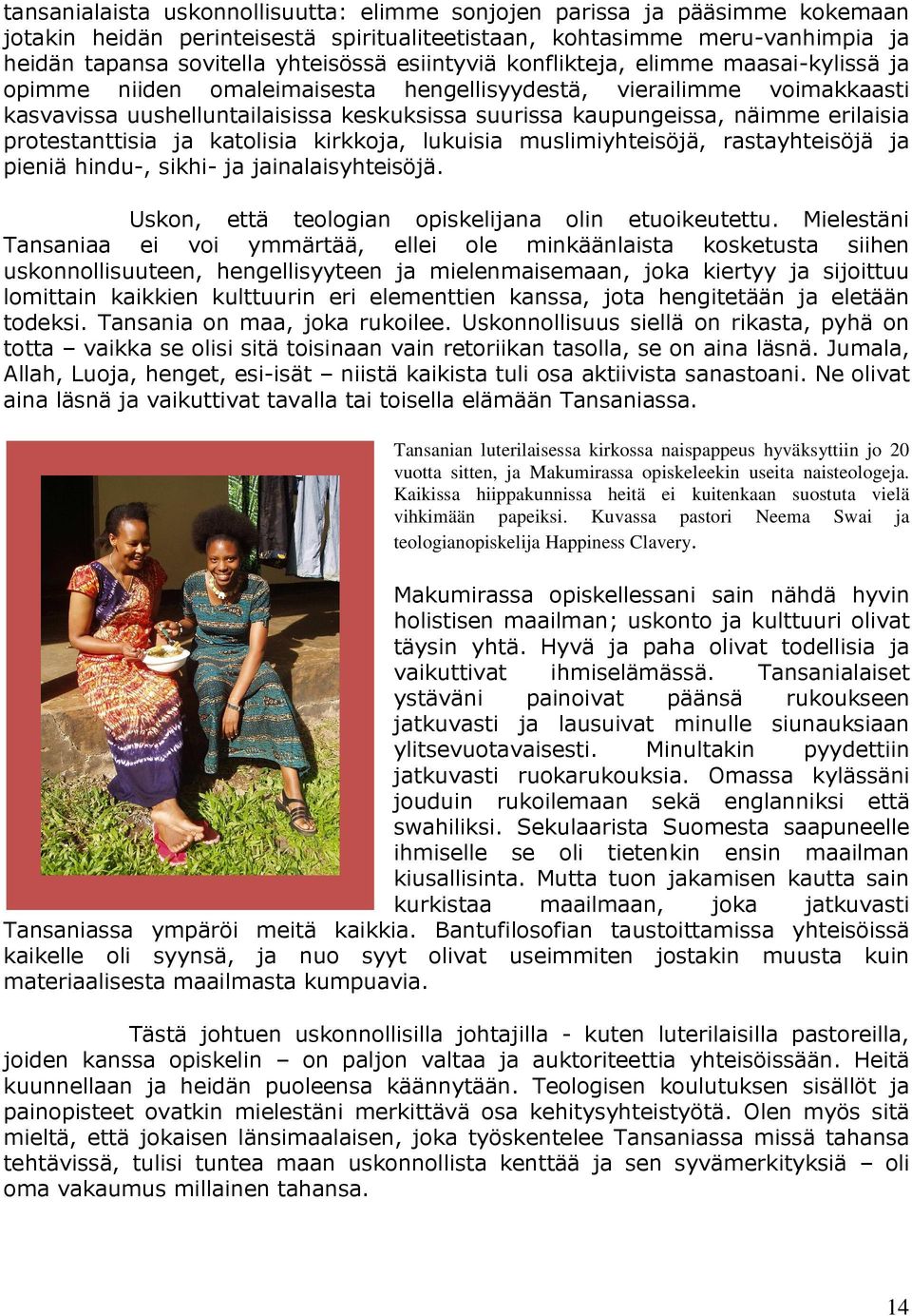 erilaisia protestanttisia ja katolisia kirkkoja, lukuisia muslimiyhteisöjä, rastayhteisöjä ja pieniä hindu-, sikhi- ja jainalaisyhteisöjä. Uskon, että teologian opiskelijana olin etuoikeutettu.