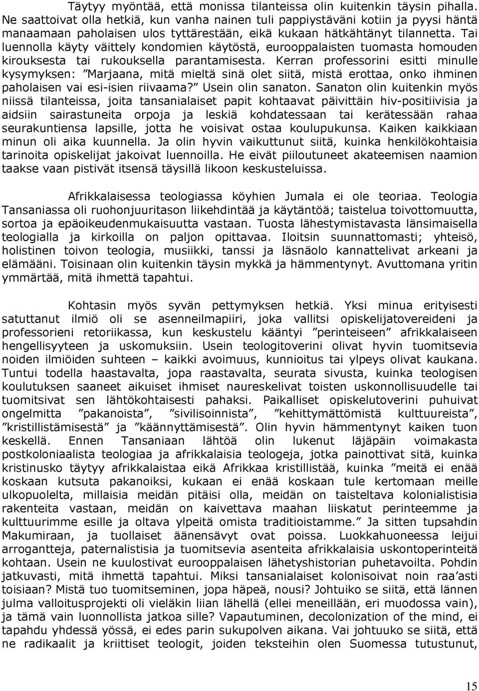 Tai luennolla käyty väittely kondomien käytöstä, eurooppalaisten tuomasta homouden kirouksesta tai rukouksella parantamisesta.