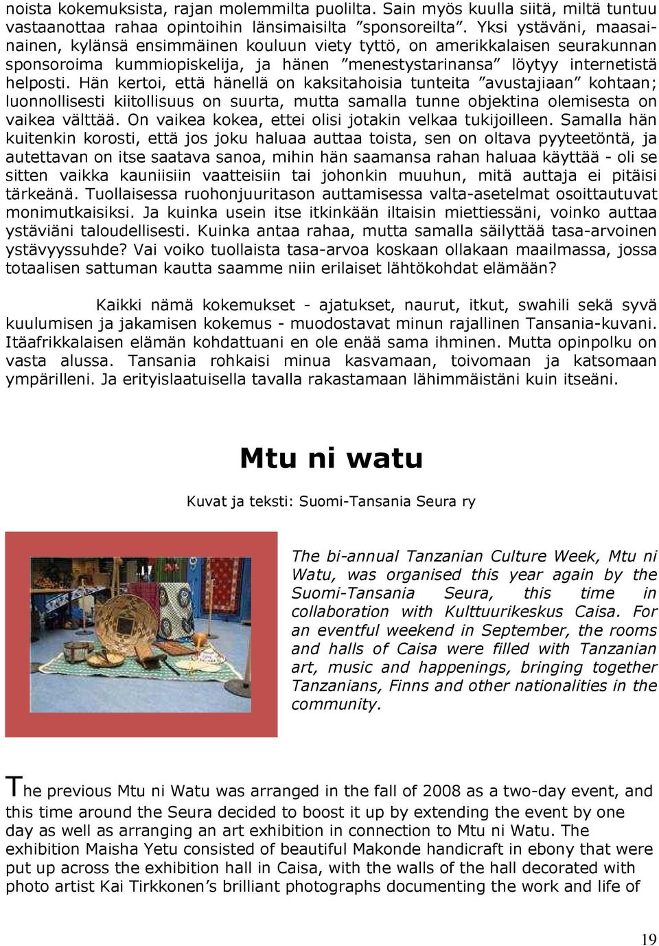 Hän kertoi, että hänellä on kaksitahoisia tunteita avustajiaan kohtaan; luonnollisesti kiitollisuus on suurta, mutta samalla tunne objektina olemisesta on vaikea välttää.