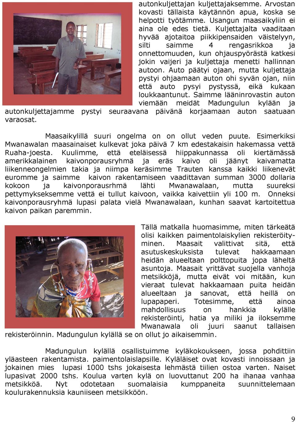 Auto päätyi ojaan, mutta kuljettaja pystyi ohjaamaan auton ohi syvän ojan, niin että auto pysyi pystyssä, eikä kukaan loukkaantunut.