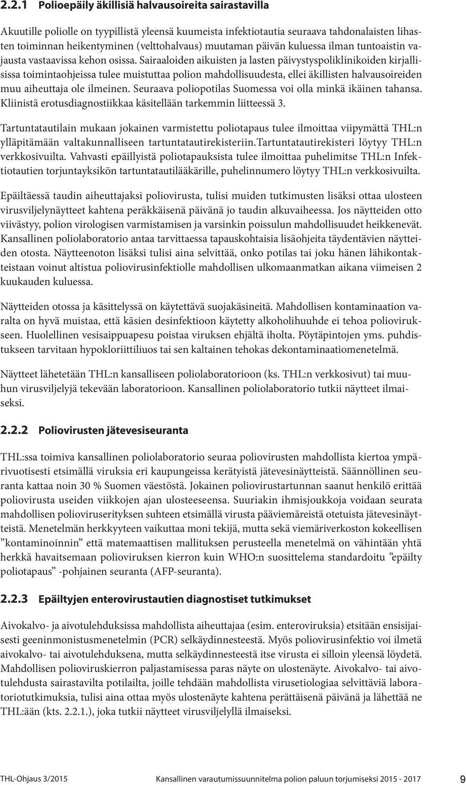 Sairaaloiden aikuisten ja lasten päivystyspoliklinikoiden kirjallisissa toimintaohjeissa tulee muistuttaa polion mahdollisuudesta, ellei äkillisten halvausoireiden muu aiheuttaja ole ilmeinen.