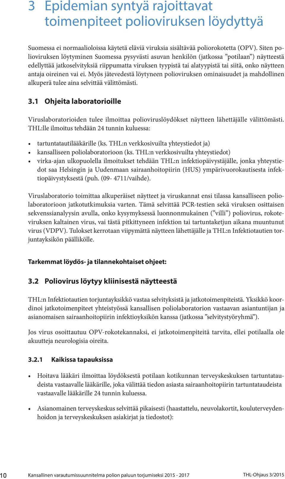 antaja oireinen vai ei. Myös jätevedestä löytyneen polioviruksen ominaisuudet ja mahdollinen alkuperä tulee aina selvittää välittömästi. 3.