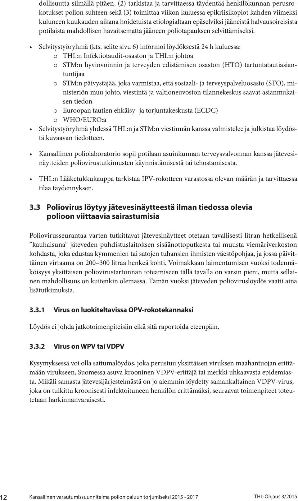 selite sivu 6) informoi löydöksestä 24 h kuluessa: o THL:n Infektiotaudit-osaston ja THL:n johtoa o STM:n hyvinvoinnin ja terveyden edistämisen osaston (HTO) tartuntatautiasiantuntijaa o STM:n