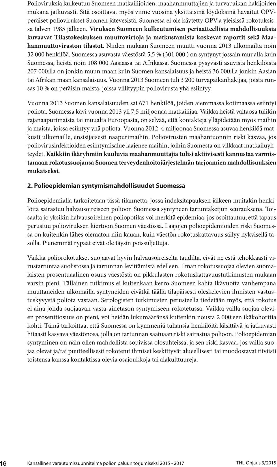 Viruksen Suomeen kulkeutumisen periaatteellisia mahdollisuuksia kuvaavat Tilastokeskuksen muuttovirtoja ja matkustamista koskevat raportit sekä Maahanmuuttoviraston tilastot.