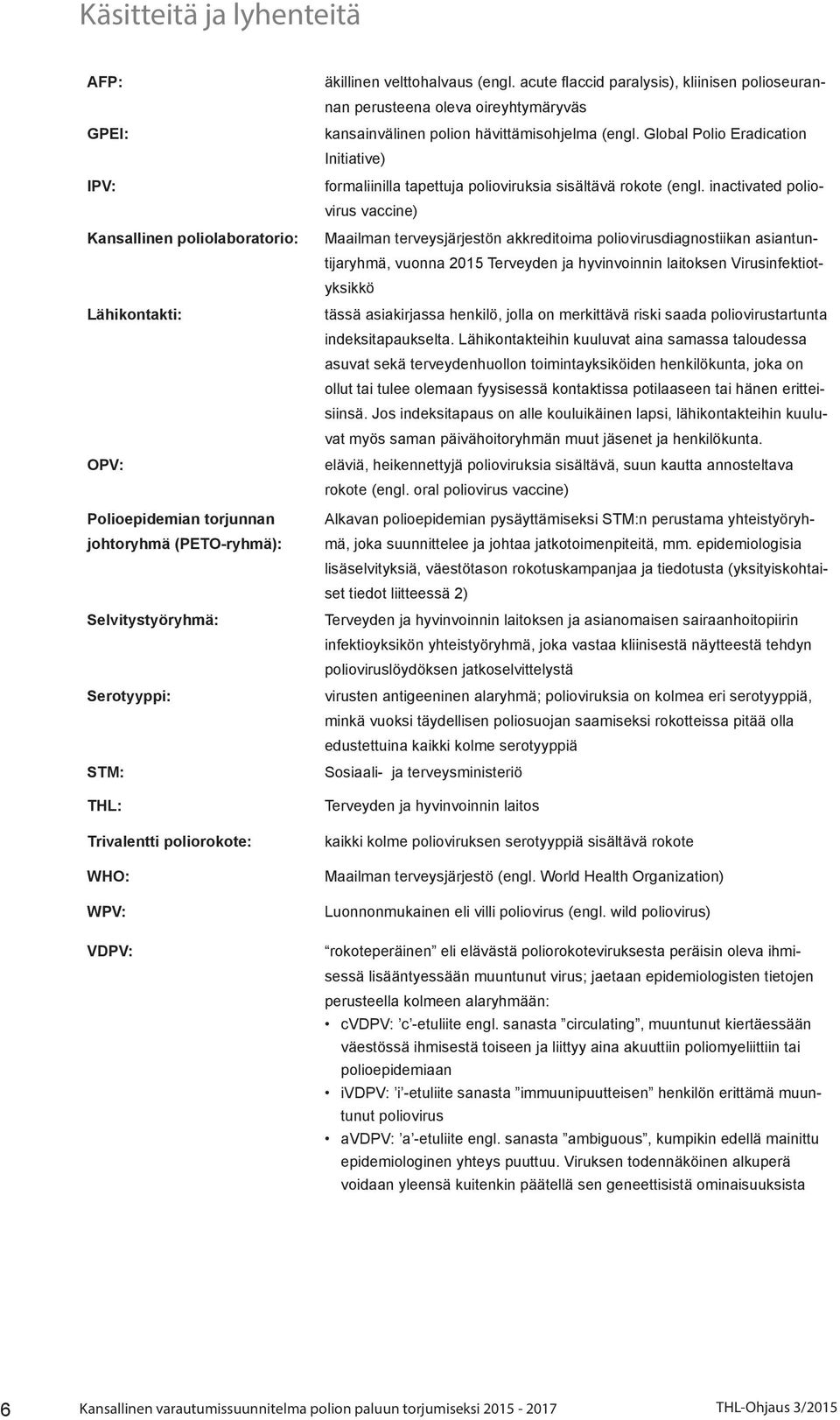 Global Polio Eradication Initiative) formaliinilla tapettuja polioviruksia sisältävä rokote (engl.