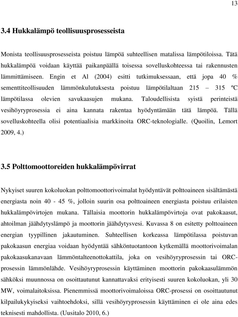 Engin et Al (2004) esitti tutkimuksessaan, että jopa 40 % sementtiteollisuuden lämmönkulutuksesta poistuu lämpötilaltaan 215 315 ºC lämpötilassa olevien savukaasujen mukana.