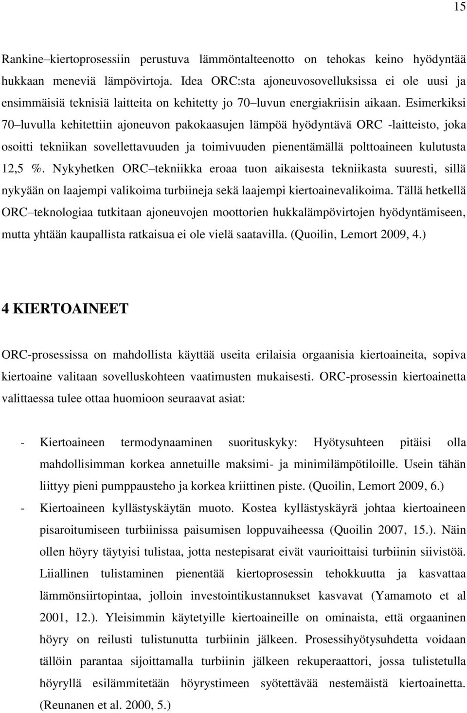 Esimerkiksi 70 luvulla kehitettiin ajoneuvon pakokaasujen lämpöä hyödyntävä ORC -laitteisto, joka osoitti tekniikan sovellettavuuden ja toimivuuden pienentämällä polttoaineen kulutusta 12,5 %.