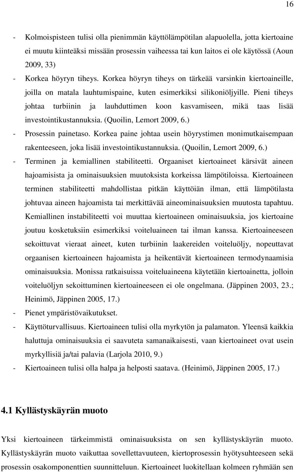 Pieni tiheys johtaa turbiinin ja lauhduttimen koon kasvamiseen, mikä taas lisää investointikustannuksia. (Quoilin, Lemort 2009, 6.) - Prosessin painetaso.