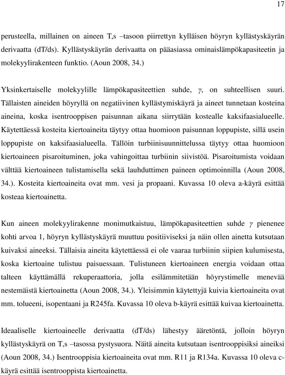 Tällaisten aineiden höyryllä on negatiivinen kyllästymiskäyrä ja aineet tunnetaan kosteina aineina, koska isentrooppisen paisunnan aikana siirrytään kostealle kaksifaasialueelle.