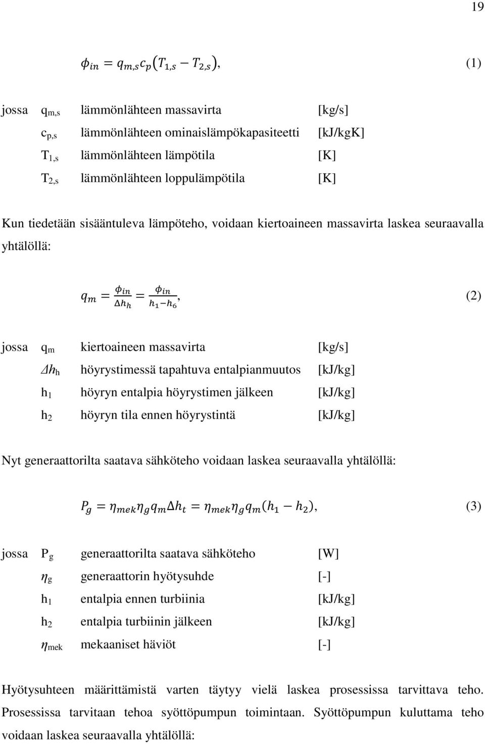 entalpia höyrystimen jälkeen [kj/kg] h 2 höyryn tila ennen höyrystintä [kj/kg] Nyt generaattorilta saatava sähköteho voidaan laskea seuraavalla yhtälöllä:, (3) jossa P g generaattorilta saatava