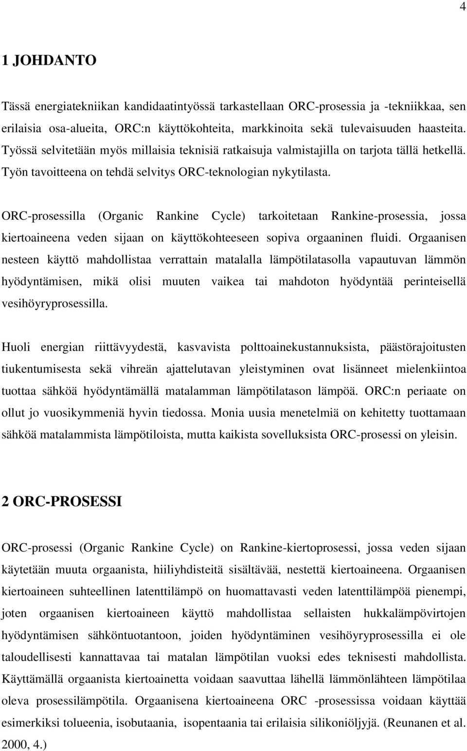 ORC-prosessilla (Organic Rankine Cycle) tarkoitetaan Rankine-prosessia, jossa kiertoaineena veden sijaan on käyttökohteeseen sopiva orgaaninen fluidi.