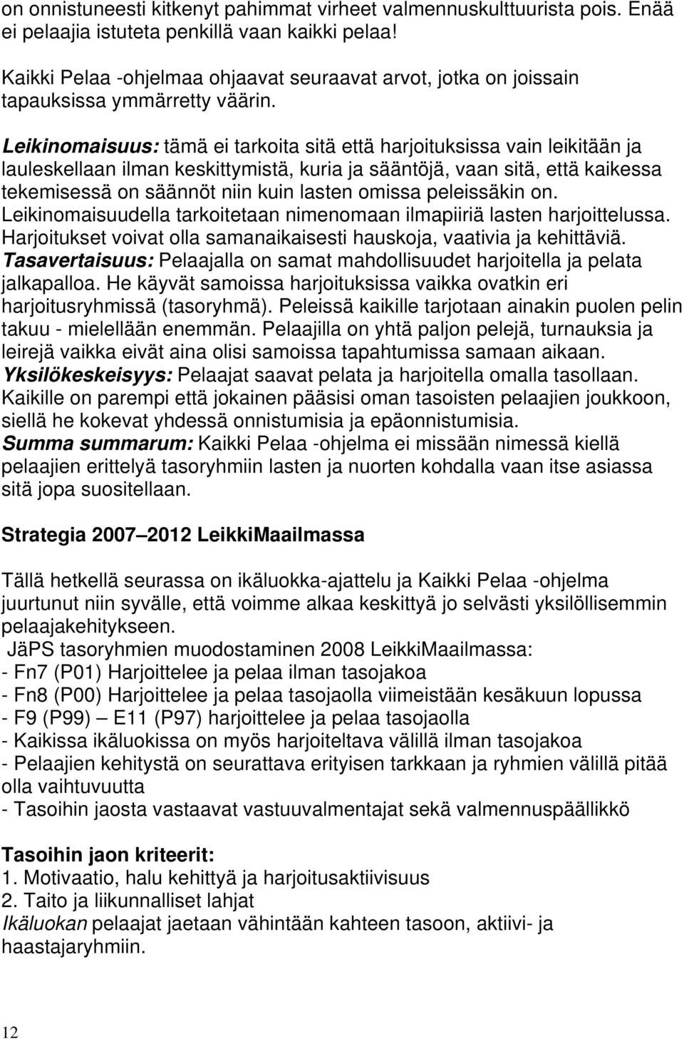 Leikinomaisuus: tämä ei tarkoita sitä että harjoituksissa vain leikitään ja lauleskellaan ilman keskittymistä, kuria ja sääntöjä, vaan sitä, että kaikessa tekemisessä on säännöt niin kuin lasten