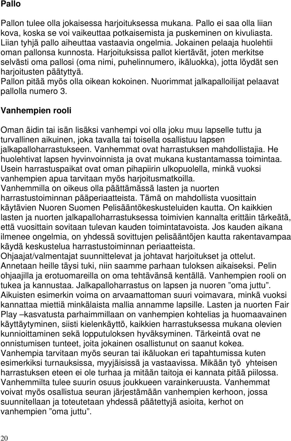 Harjoituksissa pallot kiertävät, joten merkitse selvästi oma pallosi (oma nimi, puhelinnumero, ikäluokka), jotta löydät sen harjoitusten päätyttyä. Pallon pitää myös olla oikean kokoinen.