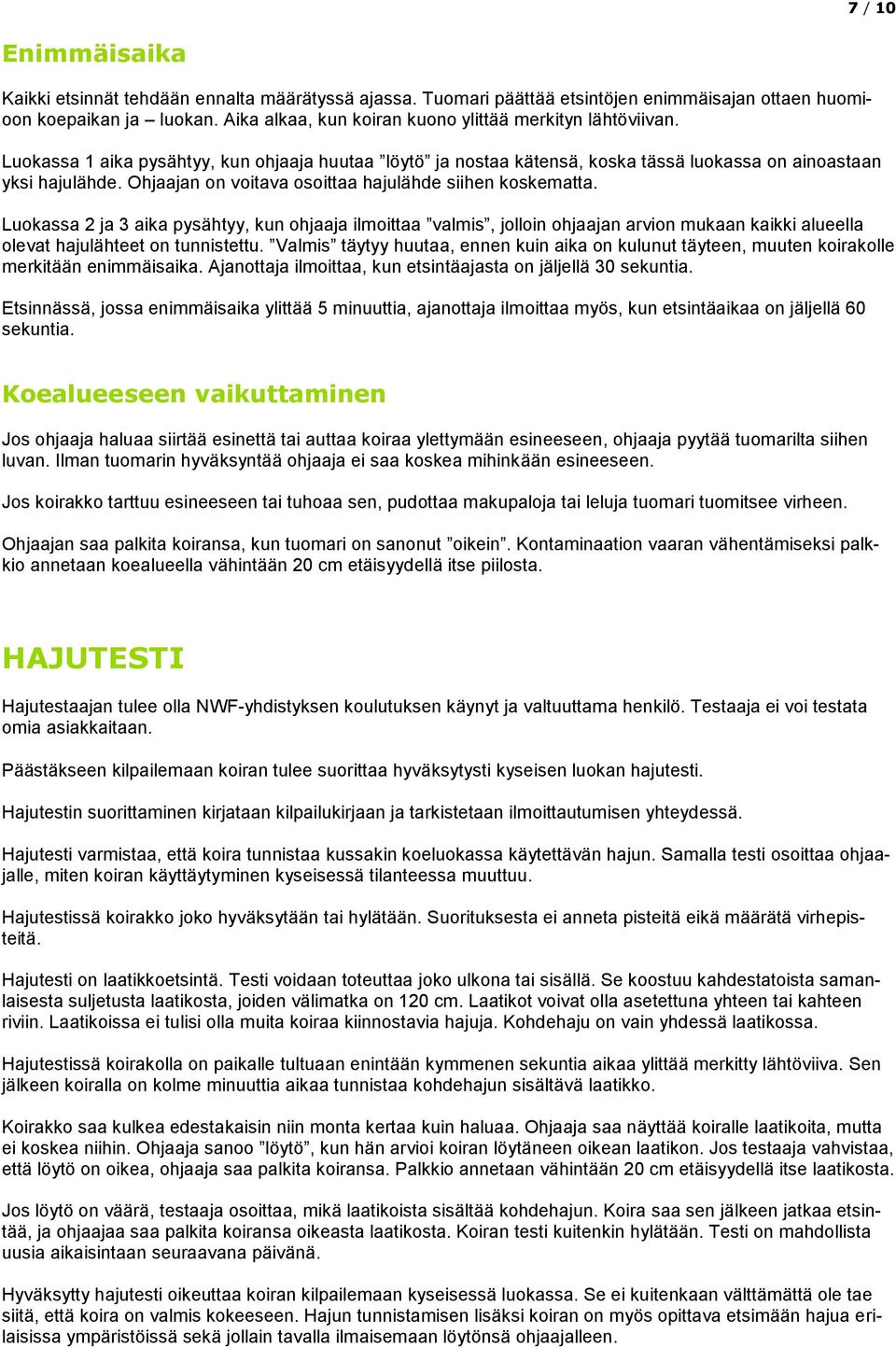 Ohjaajan on voitava osoittaa hajulähde siihen koskematta. Luokassa 2 ja 3 aika pysähtyy, kun ohjaaja ilmoittaa valmis, jolloin ohjaajan arvion mukaan kaikki alueella olevat hajulähteet on tunnistettu.