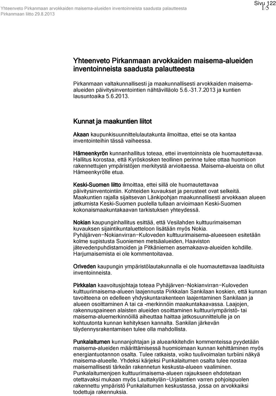 ja kuntien lausuntoaika 5.6.2013. Kunnat ja maakuntien liitot Akaan kaupunkisuunnittelulautakunta ilmoittaa, ettei se ota kantaa inventointeihin tässä vaiheessa.