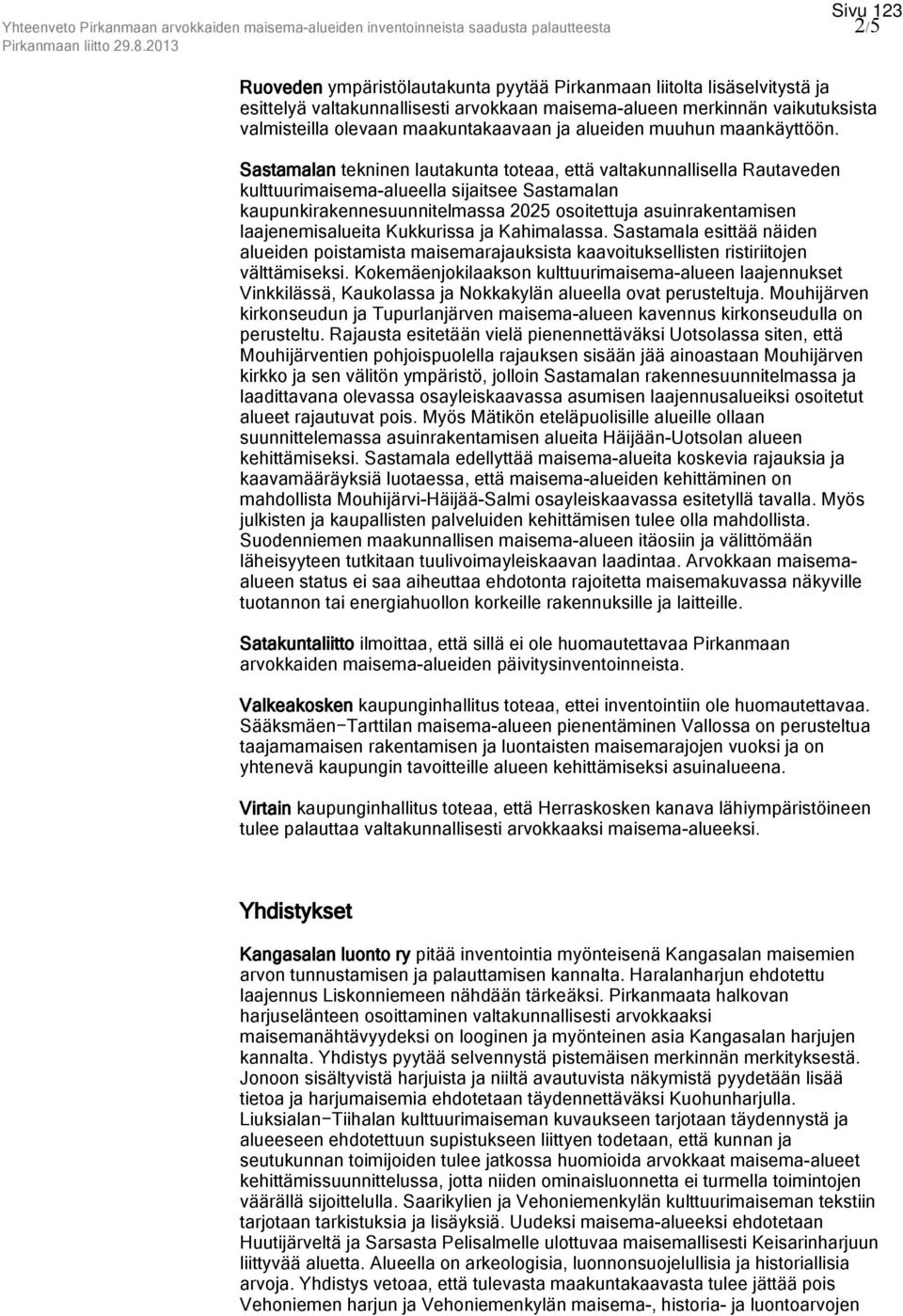 Sastamalan tekninen lautakunta toteaa, että valtakunnallisella Rautaveden kulttuurimaisema-alueella sijaitsee Sastamalan kaupunkirakennesuunnitelmassa 2025 osoitettuja asuinrakentamisen