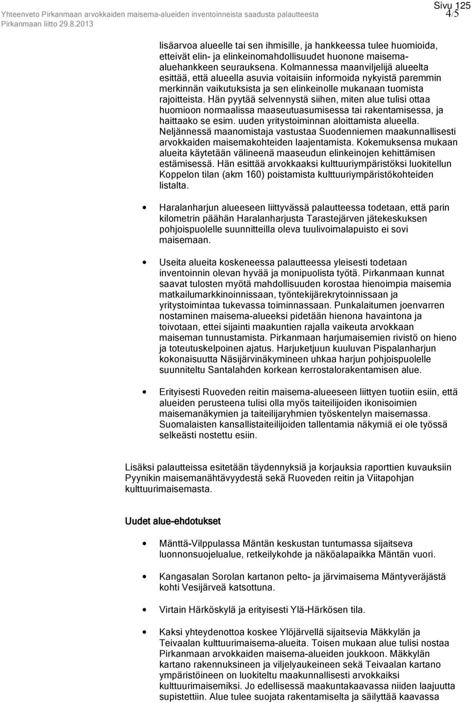 Kolmannessa maanviljelijä alueelta esittää, että alueella asuvia voitaisiin informoida nykyistä paremmin merkinnän vaikutuksista ja sen elinkeinolle mukanaan tuomista rajoitteista.