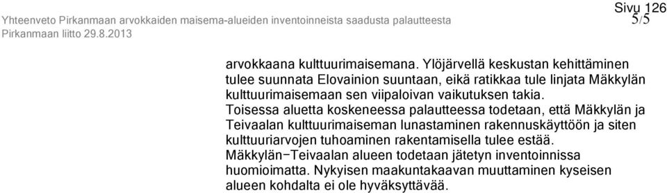 Toisessa aluetta koskeneessa palautteessa todetaan, että Mäkkylän ja Teivaalan kulttuurimaiseman lunastaminen rakennuskäyttöön ja siten kulttuuriarvojen
