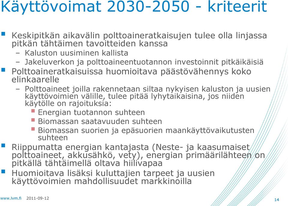 välille, tulee pitää lyhytaikaisina, jos niiden käytölle on rajoituksia: Energian tuotannon suhteen Biomassan saatavuuden suhteen Biomassan suorien ja epäsuorien maankäyttövaikutusten suhteen