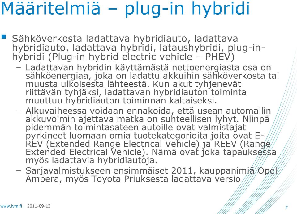 Kun akut tyhjenevät riittävän tyhjäksi, ladattavan hybridiauton toiminta muuttuu hybridiauton toiminnan kaltaiseksi.