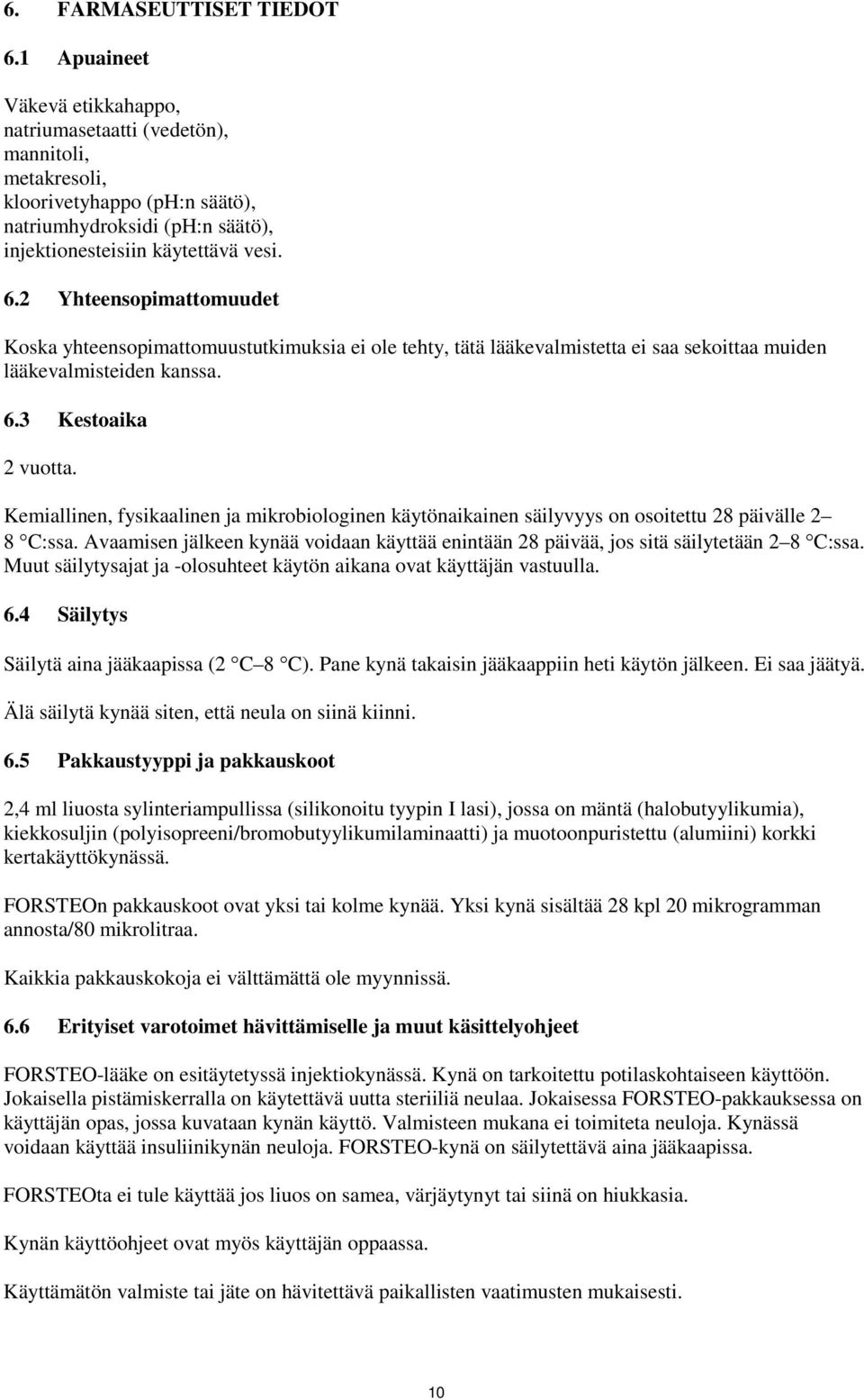 2 Yhteensopimattomuudet Koska yhteensopimattomuustutkimuksia ei ole tehty, tätä lääkevalmistetta ei saa sekoittaa muiden lääkevalmisteiden kanssa. 6.3 Kestoaika 2 vuotta.