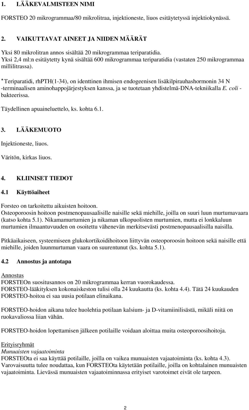 *Teriparatidi, rhpth(1-34), on identtinen ihmisen endogeenisen lisäkilpirauhashormonin 34 N -terminaalisen aminohappojärjestyksen kanssa, ja se tuotetaan yhdistelmä-dna-tekniikalla E.