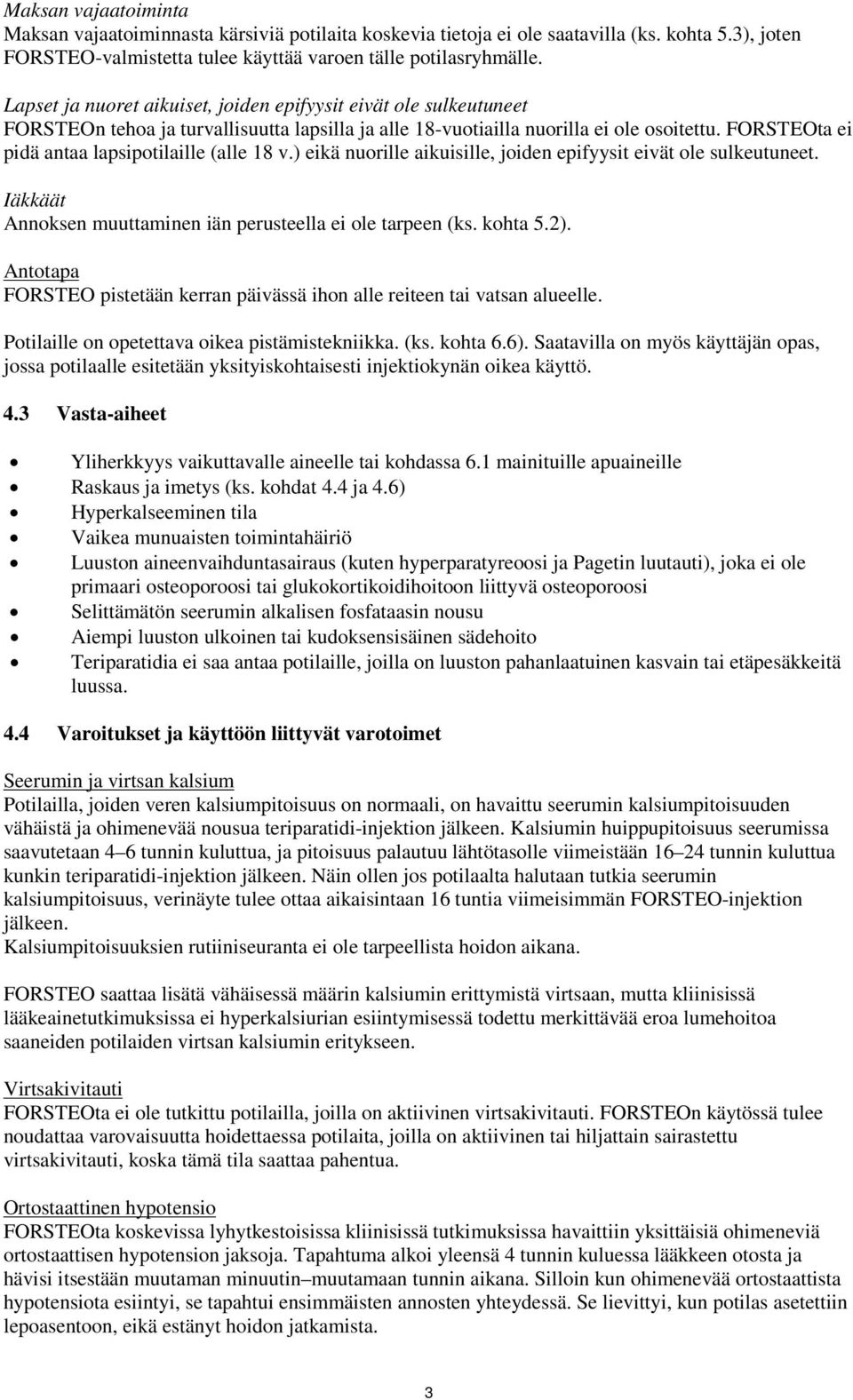 FORSTEOta ei pidä antaa lapsipotilaille (alle 18 v.) eikä nuorille aikuisille, joiden epifyysit eivät ole sulkeutuneet. Iäkkäät Annoksen muuttaminen iän perusteella ei ole tarpeen (ks. kohta 5.2).