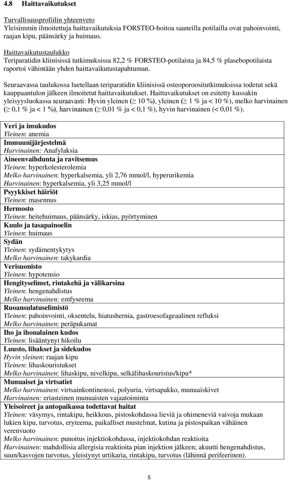 Seuraavassa taulukossa luetellaan teriparatidin kliinisissä osteoporoositutkimuksissa todetut sekä kauppaantulon jälkeen ilmoitetut haittavaikutukset.