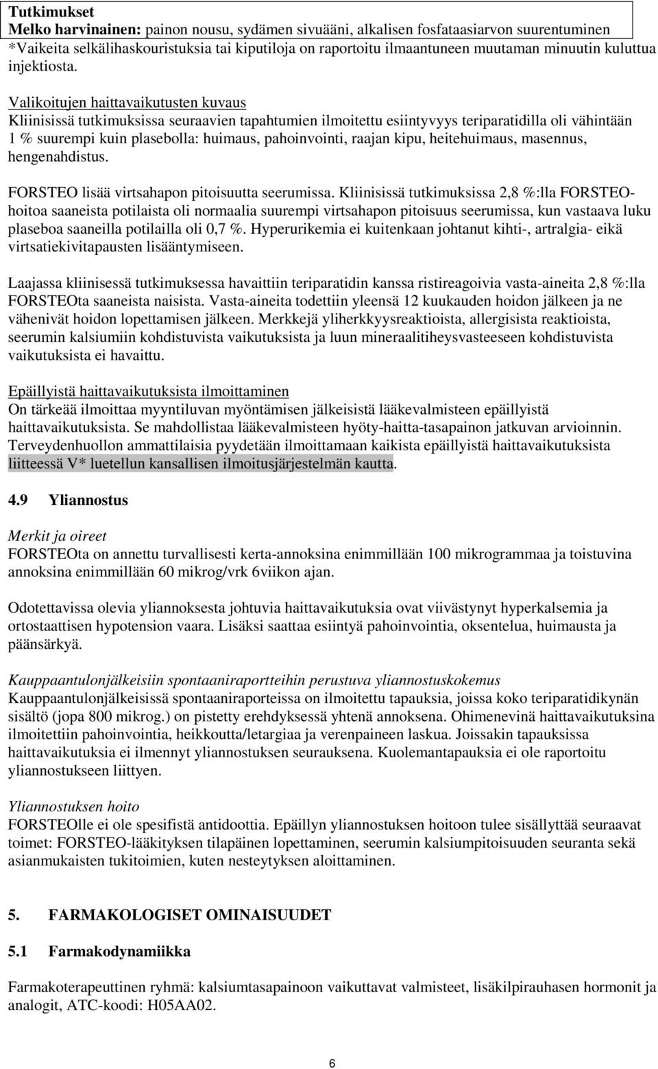 Valikoitujen haittavaikutusten kuvaus Kliinisissä tutkimuksissa seuraavien tapahtumien ilmoitettu esiintyvyys teriparatidilla oli vähintään 1 % suurempi kuin plasebolla: huimaus, pahoinvointi, raajan