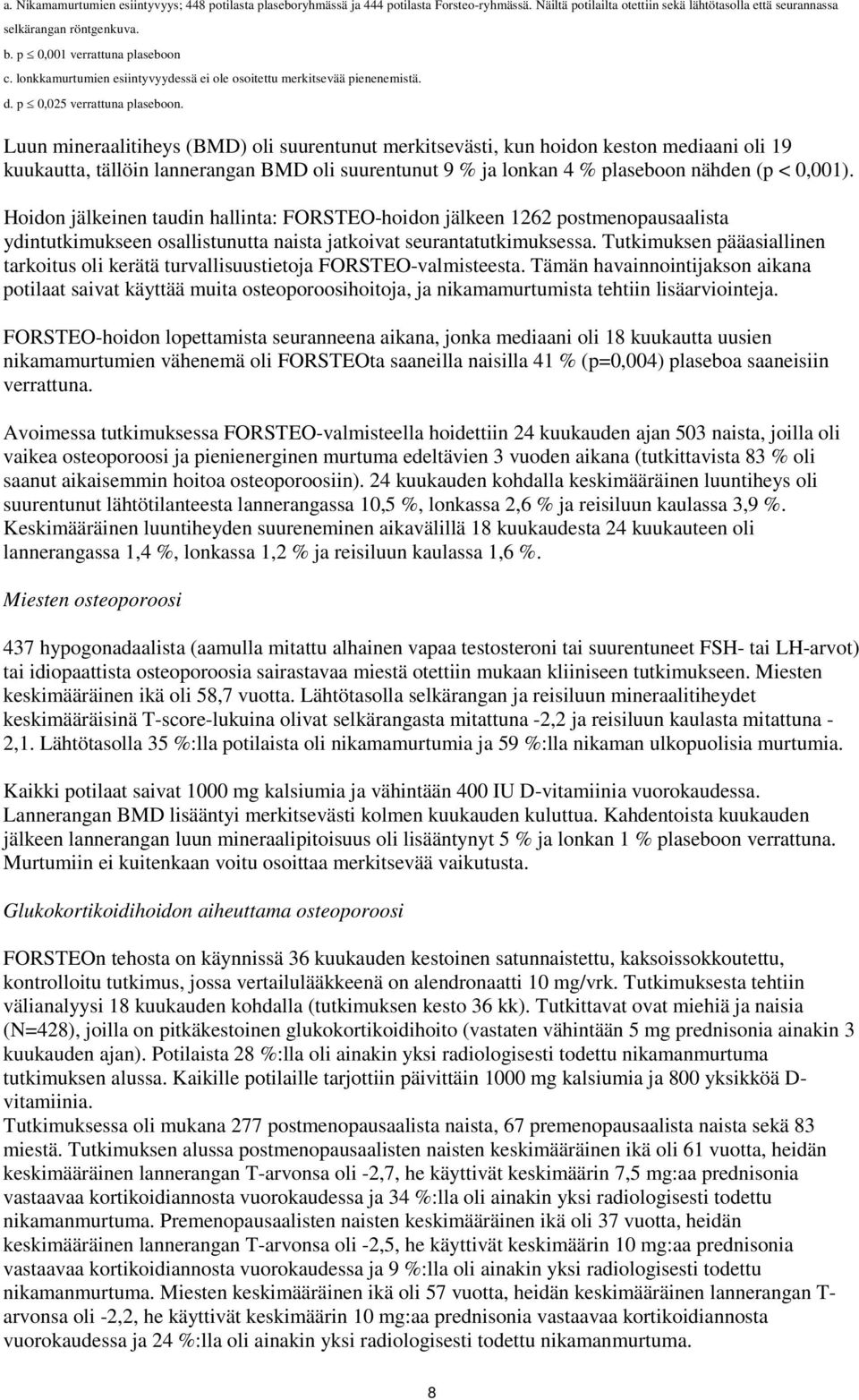 Luun mineraalitiheys (BMD) oli suurentunut merkitsevästi, kun hoidon keston mediaani oli 19 kuukautta, tällöin lannerangan BMD oli suurentunut 9 % ja lonkan 4 % plaseboon nähden (p < 0,001).