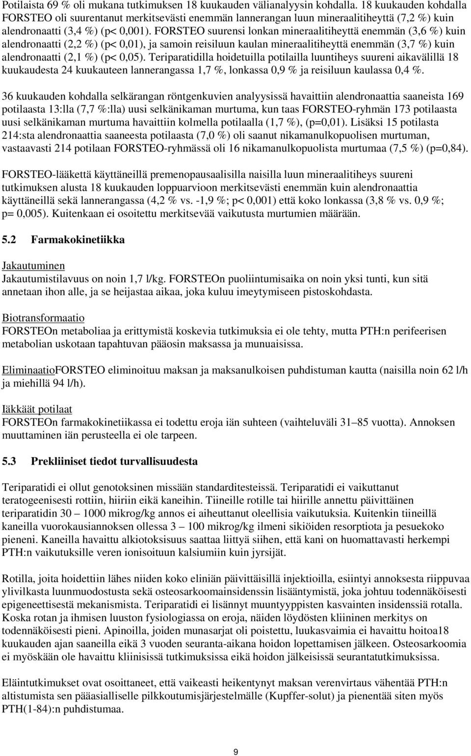 FORSTEO suurensi lonkan mineraalitiheyttä enemmän (3,6 %) kuin alendronaatti (2,2 %) (p< 0,01), ja samoin reisiluun kaulan mineraalitiheyttä enemmän (3,7 %) kuin alendronaatti (2,1 %) (p< 0,05).