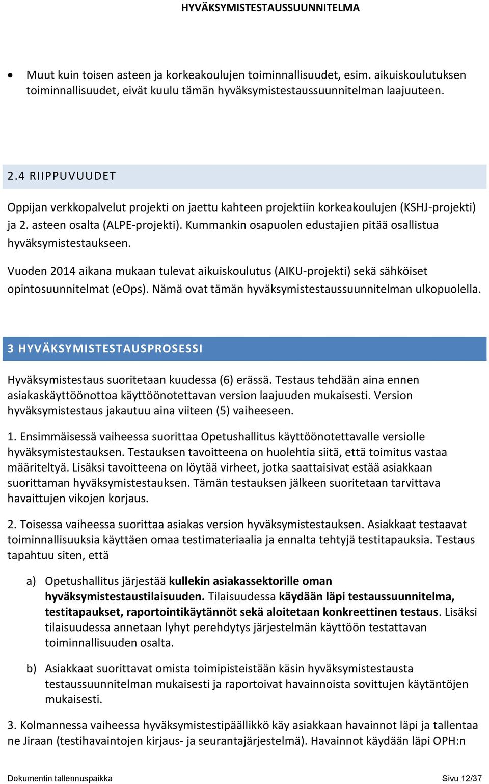 Kummankin osapuolen edustajien pitää osallistua hyväksymistestaukseen. Vuoden 2014 aikana mukaan tulevat aikuiskoulutus (AIKU-projekti) sekä sähköiset opintosuunnitelmat (eops).