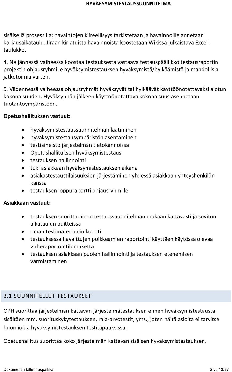 Viidennessä vaiheessa ohjausryhmät hyväksyvät tai hylkäävät käyttöönotettavaksi aiotun kokonaisuuden. Hyväksynnän jälkeen käyttöönotettava kokonaisuus asennetaan tuotantoympäristöön.