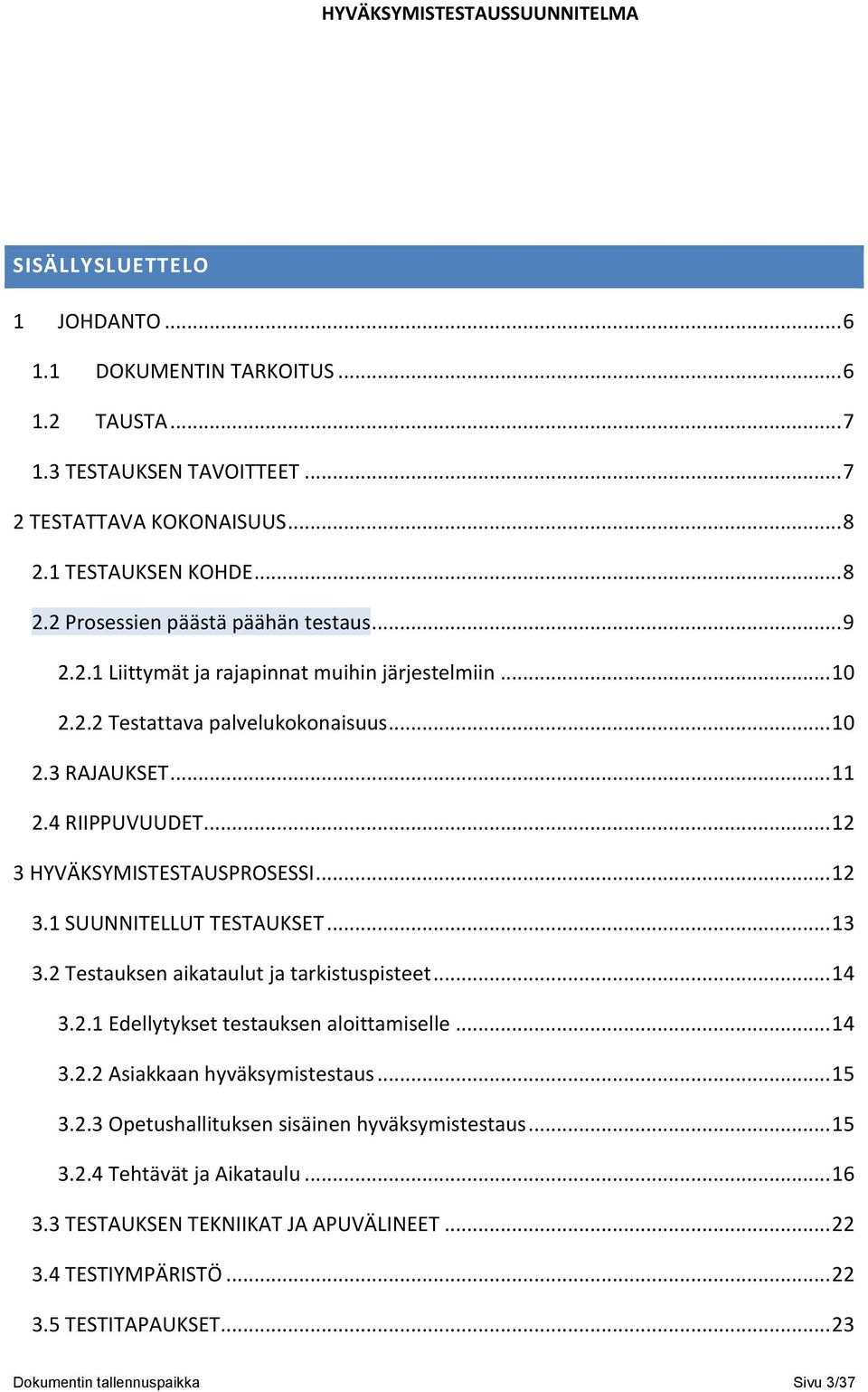 .. 13 3.2 Testauksen aikataulut ja tarkistuspisteet... 14 3.2.1 Edellytykset testauksen aloittamiselle... 14 3.2.2 Asiakkaan hyväksymistestaus... 15 3.2.3 Opetushallituksen sisäinen hyväksymistestaus.