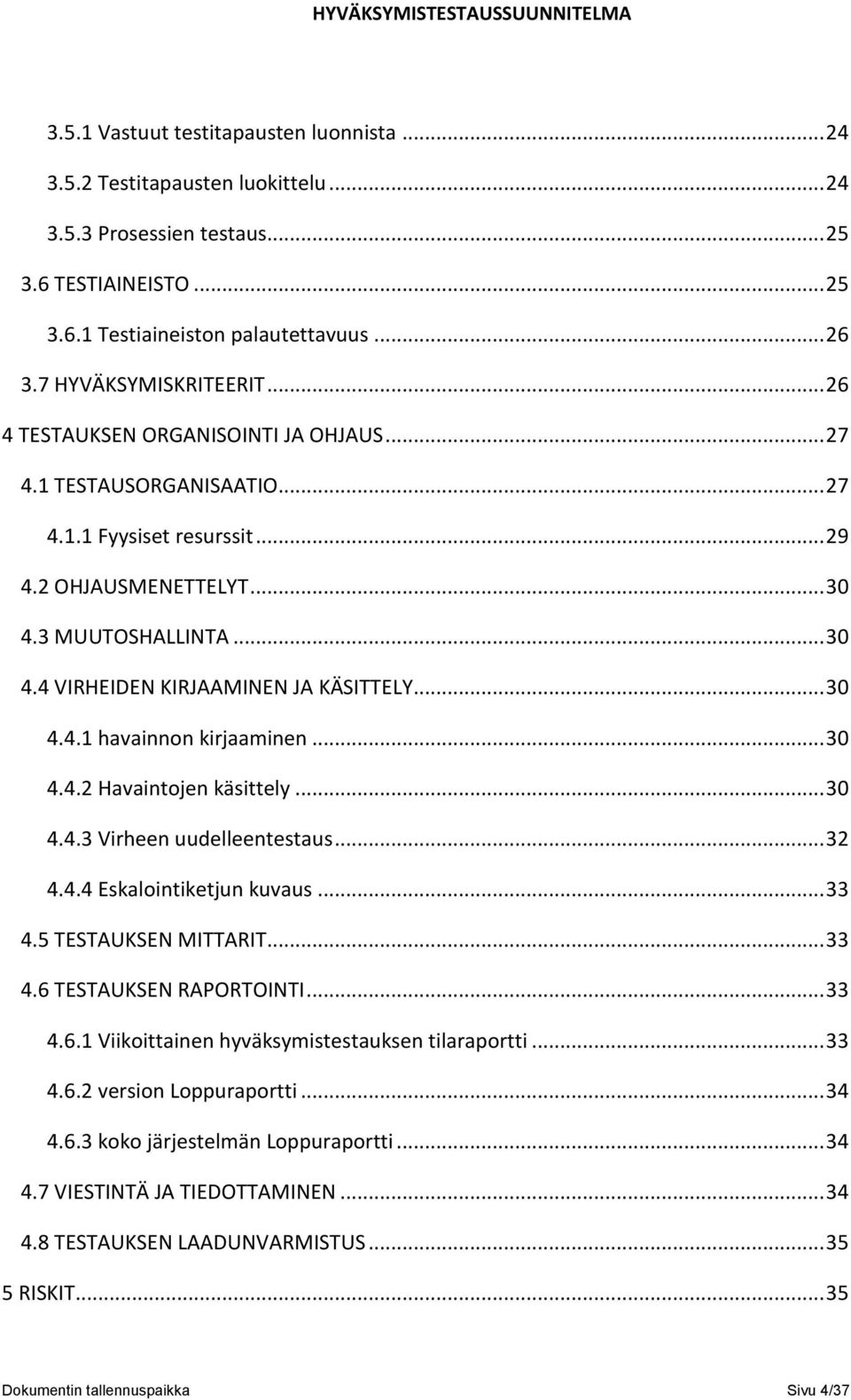 .. 30 4.4.1 havainnon kirjaaminen... 30 4.4.2 Havaintojen käsittely... 30 4.4.3 Virheen uudelleentestaus... 32 4.4.4 Eskalointiketjun kuvaus... 33 4.5 TESTAUKSEN MITTARIT... 33 4.6 TESTAUKSEN RAPORTOINTI.