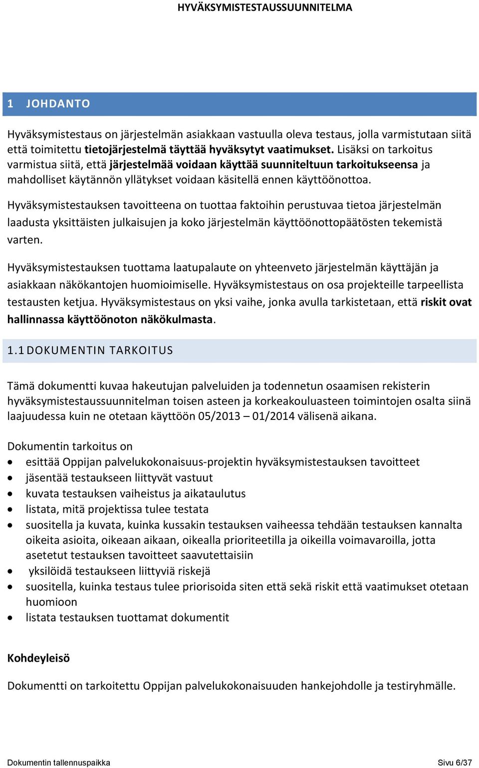 Hyväksymistestauksen tavoitteena on tuottaa faktoihin perustuvaa tietoa järjestelmän laadusta yksittäisten julkaisujen ja koko järjestelmän käyttöönottopäätösten tekemistä varten.