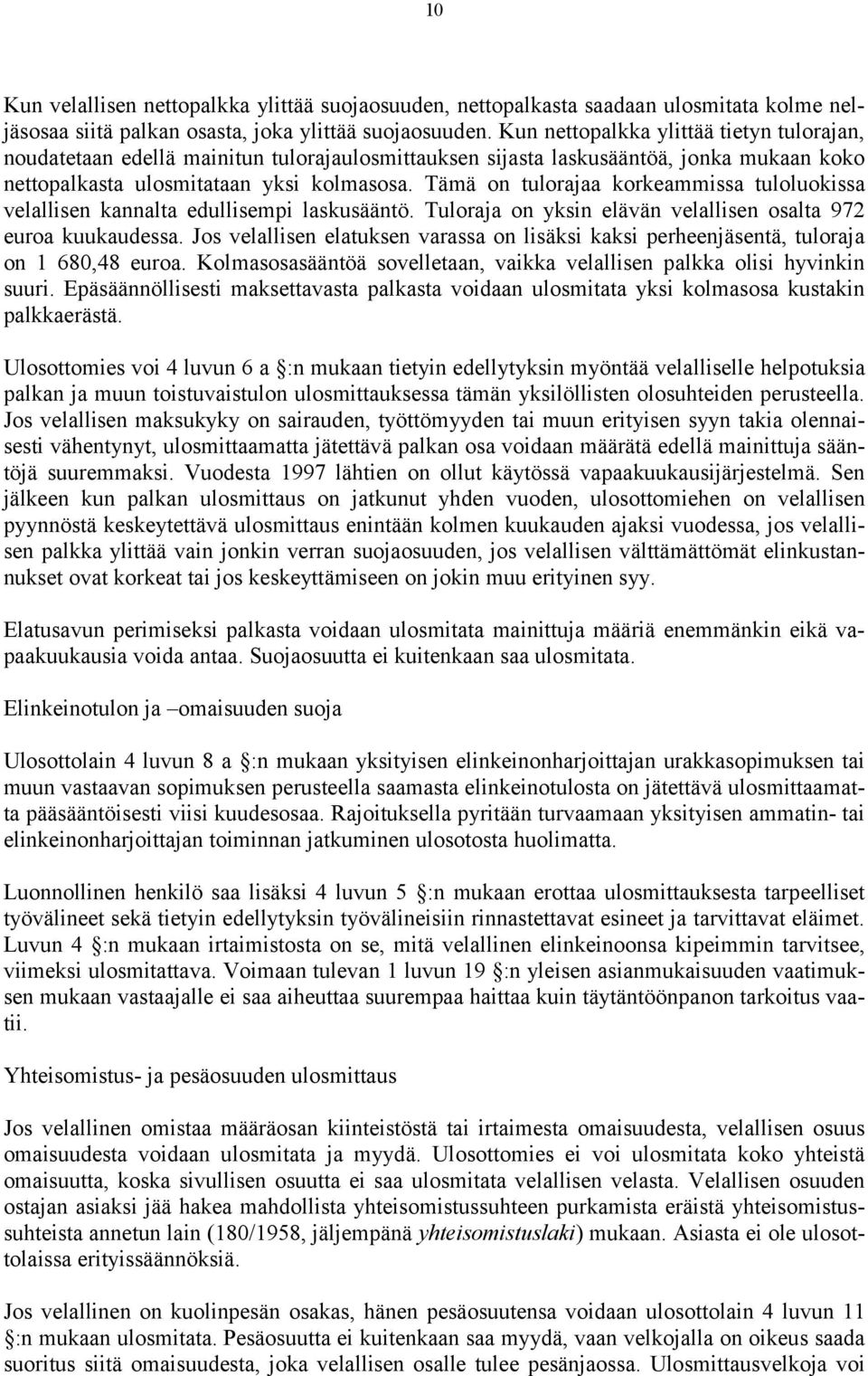 Tämä on tulorajaa korkeammissa tuloluokissa velallisen kannalta edullisempi laskusääntö. Tuloraja on yksin elävän velallisen osalta 972 euroa kuukaudessa.