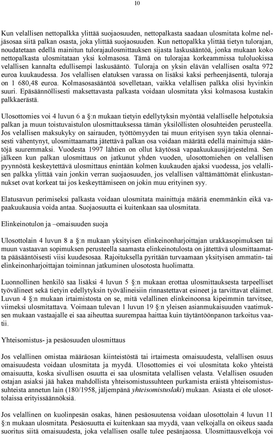 Tämä on tulorajaa korkeammissa tuloluokissa velallisen kannalta edullisempi laskusääntö. Tuloraja on yksin elävän velallisen osalta 972 euroa kuukaudessa.